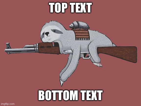 sloth is tired | TOP TEXT; BOTTOM TEXT | image tagged in sloth rifle transparent | made w/ Imgflip meme maker