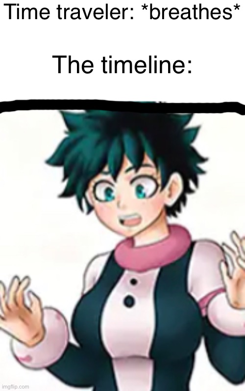 Oh no! The time line | Time traveler: *breathes*; The timeline: | image tagged in funny,memes,anime,my hero academia,deku,BokuNoMetaAcademia | made w/ Imgflip meme maker