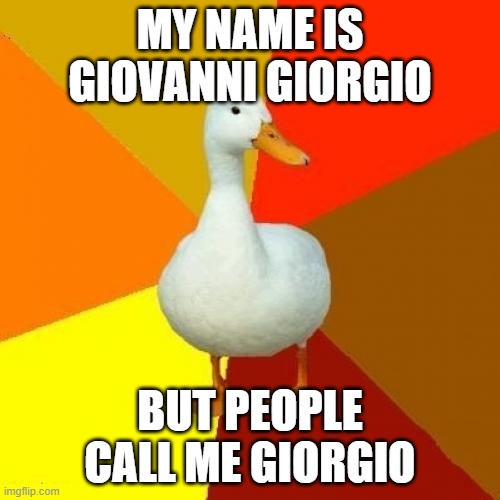 Tech Impaired Duck Meme | MY NAME IS GIOVANNI GIORGIO; BUT PEOPLE CALL ME GIORGIO | image tagged in memes,tech impaired duck | made w/ Imgflip meme maker