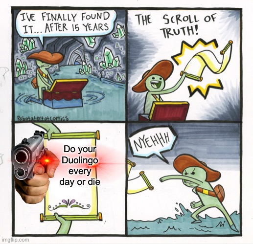 The Scroll Of Truth | Do your Duolingo every day or die | image tagged in memes,the scroll of truth,duolingo,duolingo gun | made w/ Imgflip meme maker