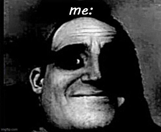 me: | made w/ Imgflip meme maker
