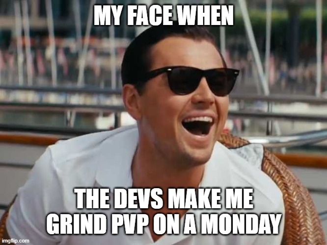 MY FACE WHEN; THE DEVS MAKE ME GRIND PVP ON A MONDAY | made w/ Imgflip meme maker