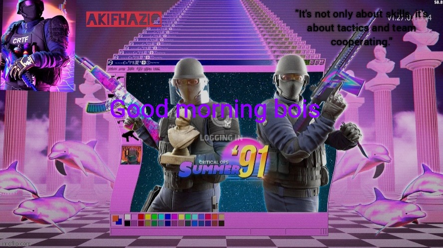 Akifhaziq critical ops summer '91 template | Good morning bois | image tagged in akifhaziq critical ops summer '91 template | made w/ Imgflip meme maker