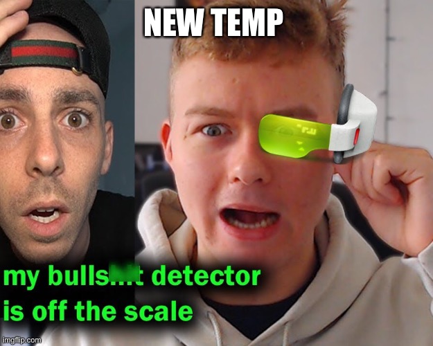 My bs detected is off the scale | NEW TEMP | image tagged in my bs detected is off the scale | made w/ Imgflip meme maker
