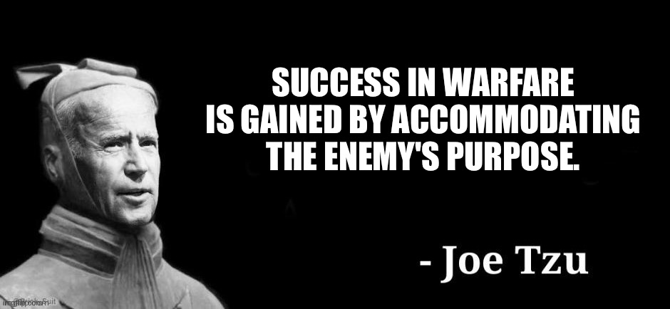 Joe Tzu | SUCCESS IN WARFARE IS GAINED BY ACCOMMODATING THE ENEMY'S PURPOSE. | image tagged in joe tzu | made w/ Imgflip meme maker