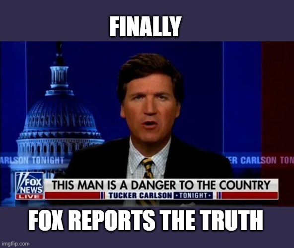 Fox tells the truth | FINALLY; FOX REPORTS THE TRUTH | image tagged in fox tells the truth | made w/ Imgflip meme maker