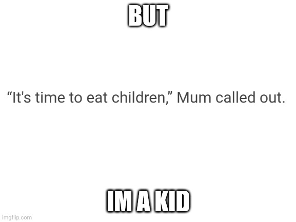 Gulp | BUT; IM A KID | image tagged in blank white template | made w/ Imgflip meme maker
