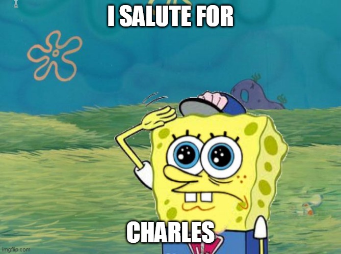 Spongebob salute | I SALUTE FOR CHARLES | image tagged in spongebob salute | made w/ Imgflip meme maker
