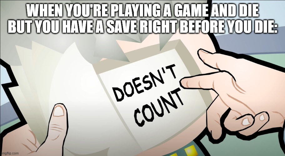 WHEN YOU'RE PLAYING A GAME AND DIE BUT YOU HAVE A SAVE RIGHT BEFORE YOU DIE: | made w/ Imgflip meme maker
