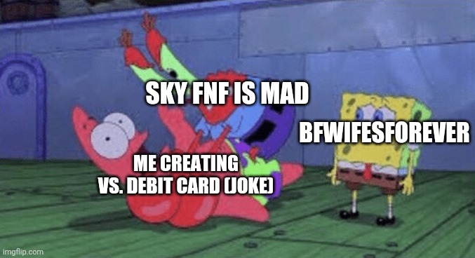Calm down | SKY FNF IS MAD; BFWIFESFOREVER; ME CREATING VS. DEBIT CARD (JOKE) | image tagged in mr krabs choking patrick | made w/ Imgflip meme maker