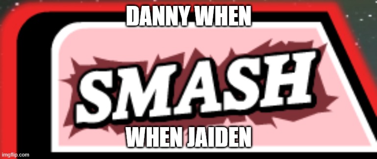 SSF2 Smash button | DANNY WHEN; WHEN JAIDEN | image tagged in ssf2 smash button | made w/ Imgflip meme maker