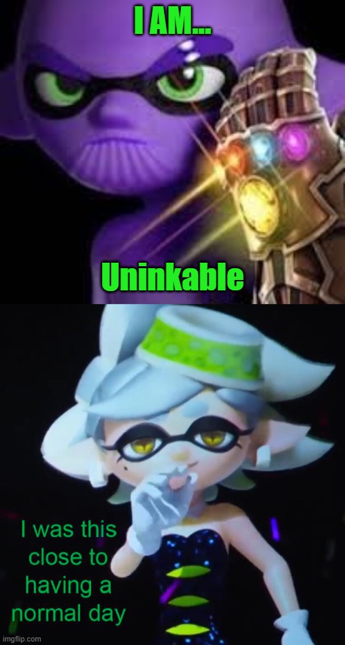 I AM... UNINKABLE | I AM... Uninkable | image tagged in thanoling,i was this close to having a normal day | made w/ Imgflip meme maker