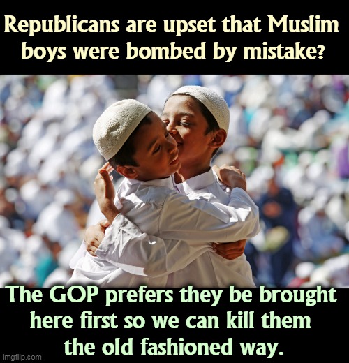 Republicans are upset that Muslim 
boys were bombed by mistake? The GOP prefers they be brought 

here first so we can kill them 
the old fashioned way. | image tagged in drone,killed,muslims,republicans,jealous | made w/ Imgflip meme maker