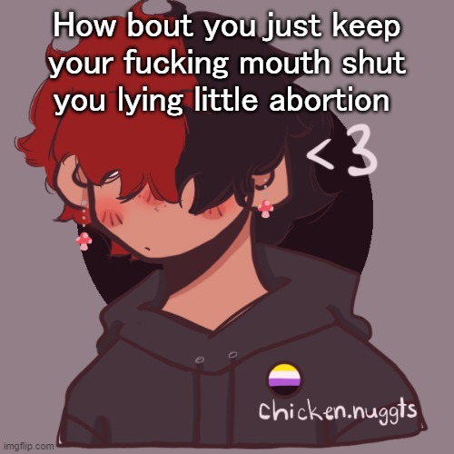 .-. | How bout you just keep your fucking mouth shut you lying little abortion | image tagged in i dont have a picrew problem you have a picrew problem | made w/ Imgflip meme maker