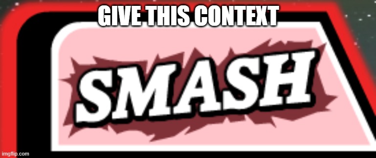 SSF2 Smash button | GIVE THIS CONTEXT | image tagged in ssf2 smash button | made w/ Imgflip meme maker