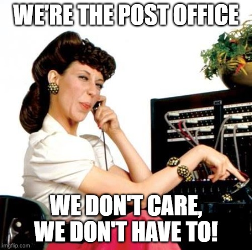 Ernestine Telephone operator | WE'RE THE POST OFFICE; WE DON'T CARE, WE DON'T HAVE TO! | image tagged in ernestine telephone operator | made w/ Imgflip meme maker