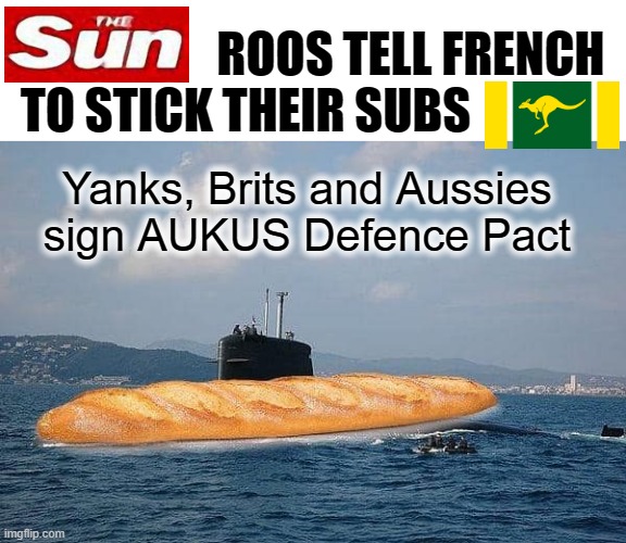 French Subs Sink | ROOS TELL FRENCH  
TO STICK THEIR SUBS; Yanks, Brits and Aussies
sign AUKUS Defence Pact | image tagged in big trouble in little china | made w/ Imgflip meme maker