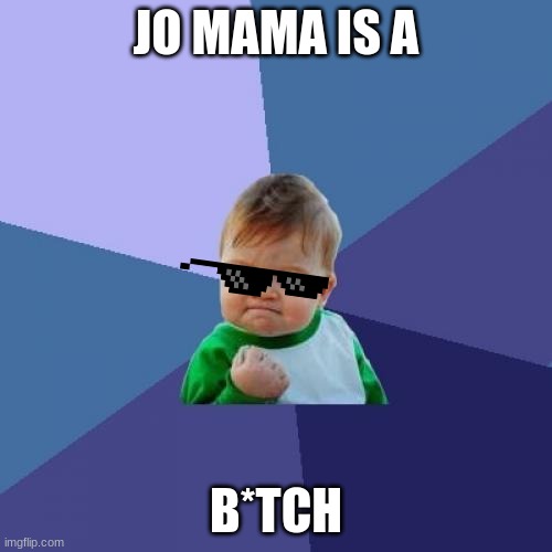 success baby roasts you | JO MAMA IS A; B*TCH | image tagged in memes,success kid,nsfw | made w/ Imgflip meme maker