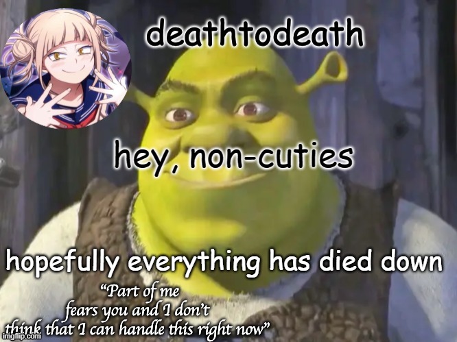 death2death template | hey, non-cuties; hopefully everything has died down | image tagged in death2death template | made w/ Imgflip meme maker