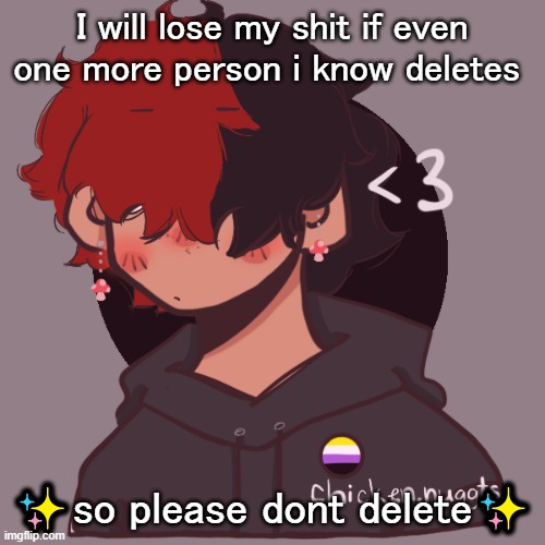 .-. | I will lose my shit if even one more person i know deletes; ✨so please dont delete✨ | image tagged in i dont have a picrew problem you have a picrew problem | made w/ Imgflip meme maker