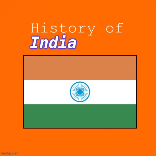 history of india, almost | India; History of | image tagged in orange background,india,history of the world,bill wurtz,be like bill | made w/ Imgflip meme maker