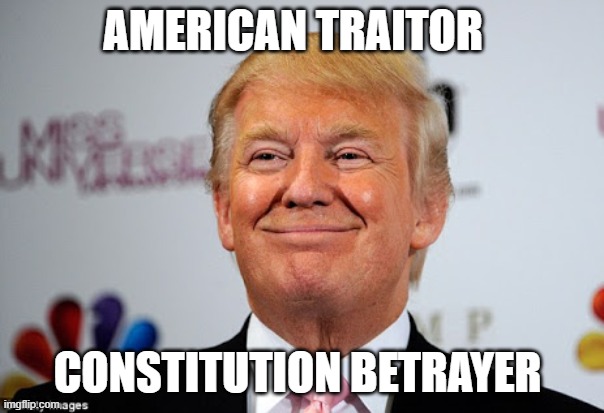 Donald trump approves treason | AMERICAN TRAITOR; CONSTITUTION BETRAYER | image tagged in donald trump approves,donald trump is an idiot,traitors,treason,i guide others to a treasure i cannot possess | made w/ Imgflip meme maker