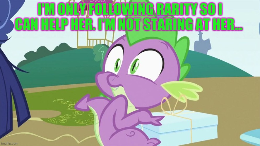 Spike creeped out! | I'M ONLY FOLLOWING RARITY SO I CAN HELP HER. I'M NOT STARING AT HER... | image tagged in spike creeped out | made w/ Imgflip meme maker
