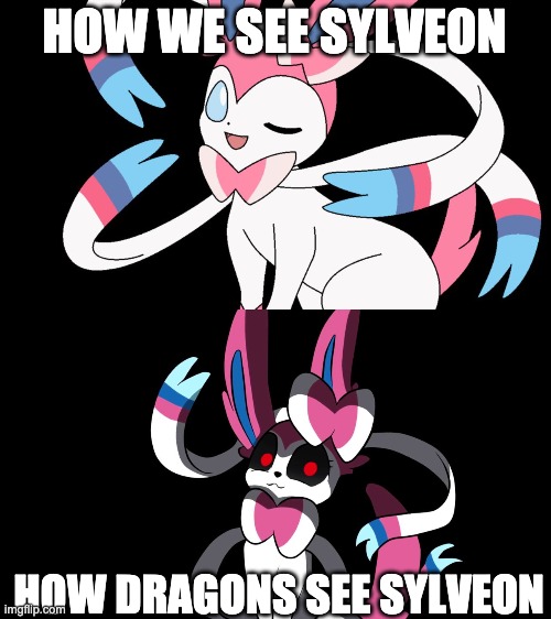 HOW WE SEE SYLVEON; HOW DRAGONS SEE SYLVEON | image tagged in cute sylveon,creepy sylveon | made w/ Imgflip meme maker