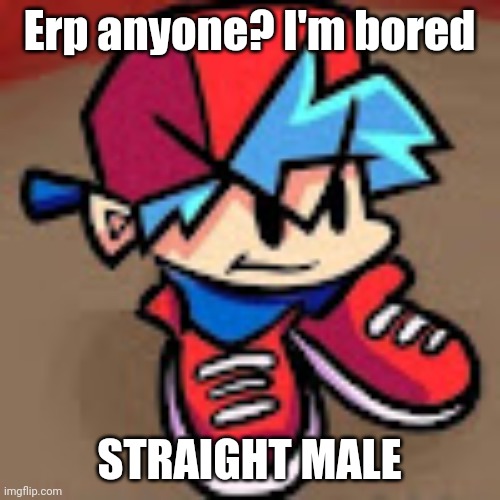 Yes, i erp when I'm bored | Erp anyone? I'm bored; STRAIGHT MALE | made w/ Imgflip meme maker