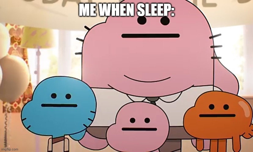 Straight faces | ME WHEN SLEEP: | image tagged in straight faces | made w/ Imgflip meme maker