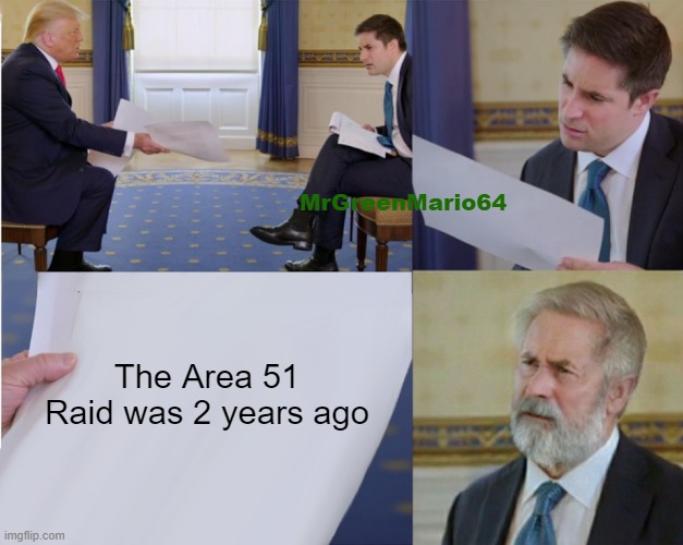 damn... |  MrGreenMario64; The Area 51 Raid was 2 years ago | image tagged in trump interview makes you feel old,area 51,raid,trump interview,funny,memes | made w/ Imgflip meme maker