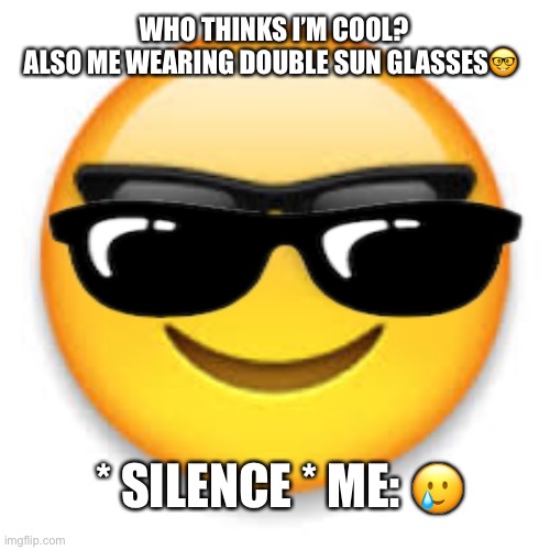 I don’t really know what to do rn?? | WHO THINKS I’M COOL?
ALSO ME WEARING DOUBLE SUN GLASSES🤓; * SILENCE * ME: 🥲 | image tagged in emoji | made w/ Imgflip meme maker