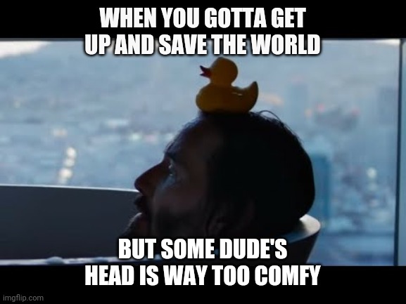 Matrix Duck |  WHEN YOU GOTTA GET UP AND SAVE THE WORLD; BUT SOME DUDE'S HEAD IS WAY TOO COMFY | image tagged in matrix duck,neo,duck,memes | made w/ Imgflip meme maker