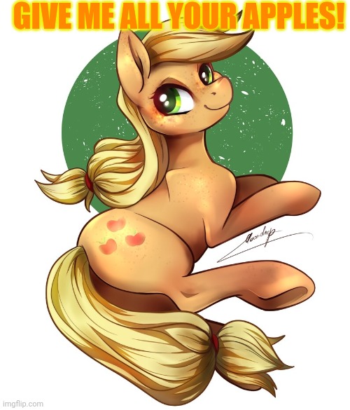 Applejack is still best pony! | GIVE ME ALL YOUR APPLES! | image tagged in applejack,best pony,my little pony,apples | made w/ Imgflip meme maker
