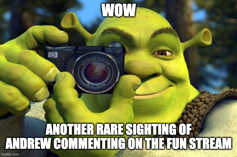 shrek camera | WOW ANOTHER RARE SIGHTING OF ANDREW COMMENTING ON THE FUN STREAM | image tagged in shrek camera | made w/ Imgflip meme maker