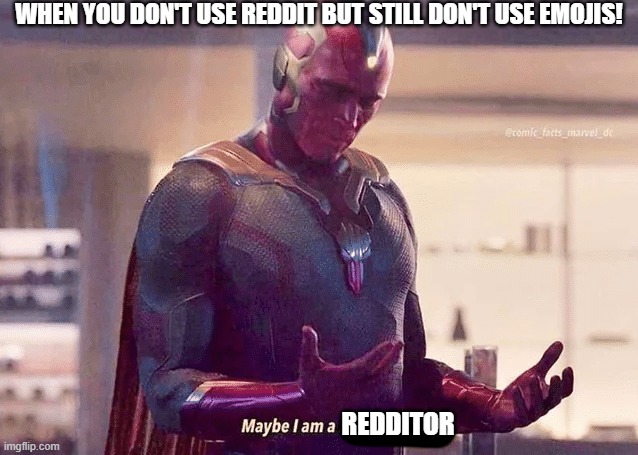 Maybe I am a redditor | WHEN YOU DON'T USE REDDIT BUT STILL DON'T USE EMOJIS! REDDITOR | image tagged in maybe i am a monster blank | made w/ Imgflip meme maker