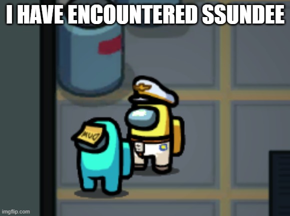 I HAVE ENCOUNTERED SSUNDEE | made w/ Imgflip meme maker