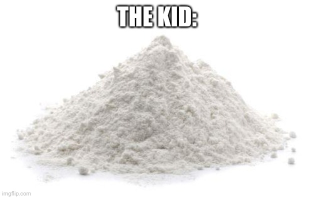 Powder | THE KID: | image tagged in powder | made w/ Imgflip meme maker