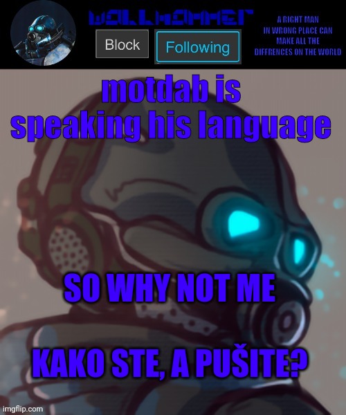 temp | motdab is speaking his language; SO WHY NOT ME; KAKO STE, A PUŠITE? | image tagged in temp | made w/ Imgflip meme maker