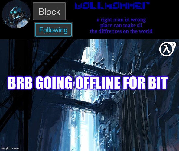BRB GOING OFFLINE FOR BIT | image tagged in wallhammer | made w/ Imgflip meme maker