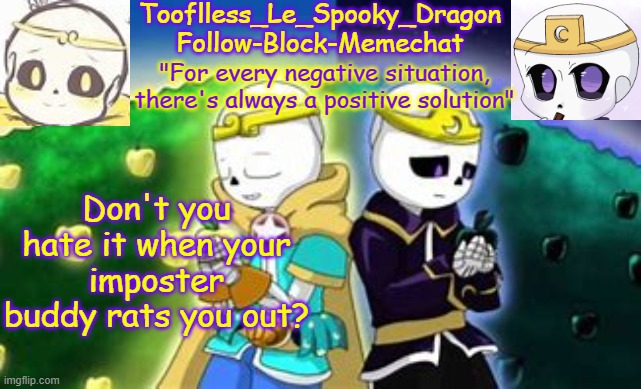 Tooflless's Dreamtale Temp | Don't you hate it when your imposter buddy rats you out? | image tagged in tooflless's dreamtale temp | made w/ Imgflip meme maker