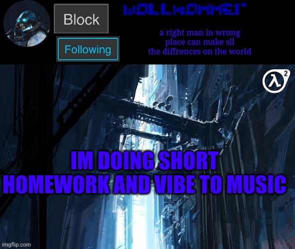 IM DOING SHORT HOMEWORK AND VIBE TO MUSIC | image tagged in wallhammer | made w/ Imgflip meme maker
