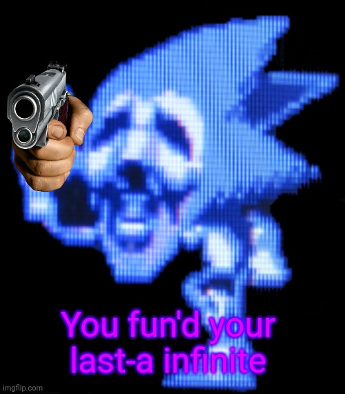 new template (USE IT) | You fun'd your last-a infinite | image tagged in fun is infinite,you mama'd your last-a mia,sonic the hedgehog | made w/ Imgflip meme maker