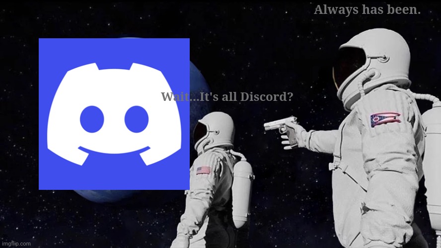 idk how to make a title | Always has been. Wait...It's all Discord? | image tagged in memes,always has been | made w/ Imgflip meme maker