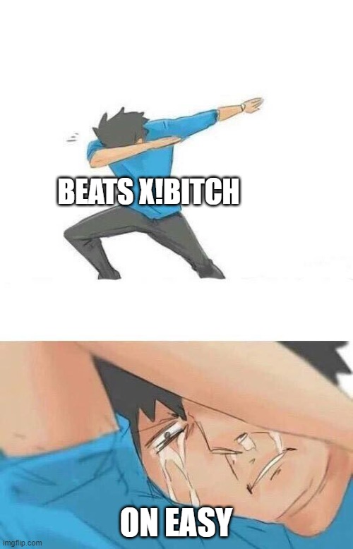 Dab crying | BEATS X!BITCH ON EASY | image tagged in dab crying | made w/ Imgflip meme maker