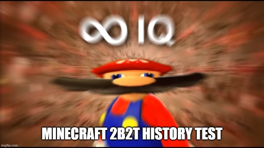 Infinity IQ Mario | MINECRAFT 2B2T HISTORY TEST | image tagged in infinity iq mario | made w/ Imgflip meme maker