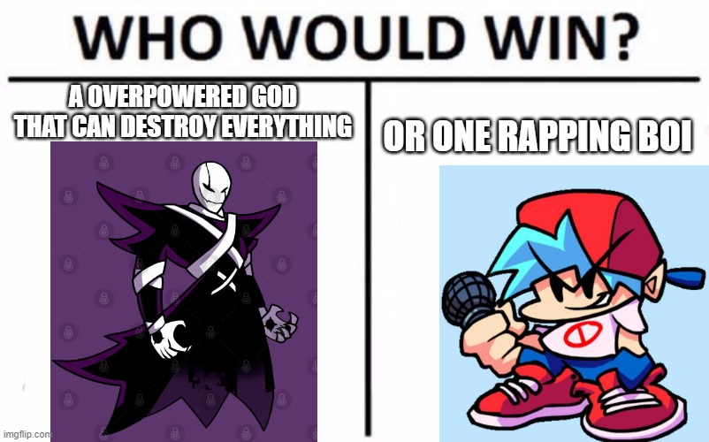 Who would win? | A OVERPOWERED GOD THAT CAN DESTROY EVERYTHING; OR ONE RAPPING BOI | image tagged in memes,who would win | made w/ Imgflip meme maker