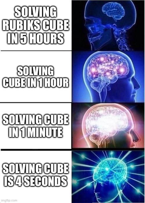 Expanding Brain | SOLVING RUBIKS CUBE IN 5 HOURS; SOLVING CUBE IN 1 HOUR; SOLVING CUBE IN 1 MINUTE; SOLVING CUBE IS 4 SECONDS | image tagged in memes,expanding brain | made w/ Imgflip meme maker