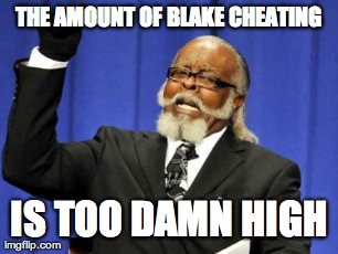 Too Damn High Meme | THE AMOUNT OF BLAKE CHEATING IS TOO DAMN HIGH | image tagged in memes,too damn high | made w/ Imgflip meme maker