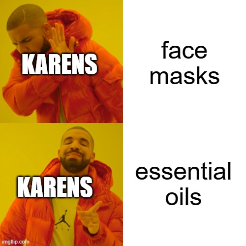 Drake Hotline Bling Meme | face masks; KARENS; essential oils; KARENS | image tagged in memes,drake hotline bling | made w/ Imgflip meme maker
